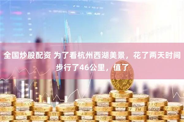 全国炒股配资 为了看杭州西湖美景，花了两天时间步行了46公里，值了